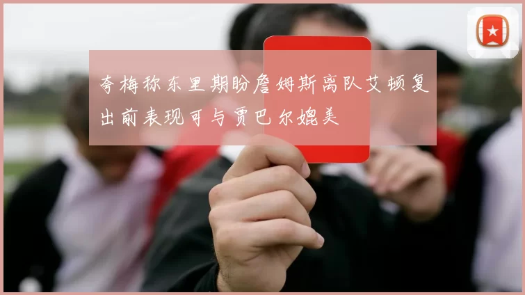 夸梅称东里期盼詹姆斯离队艾顿复出前表现可与贾巴尔媲美