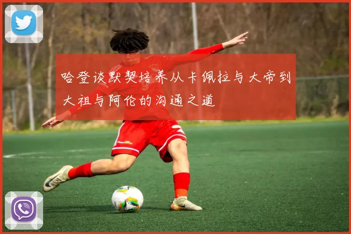 哈登谈默契培养从卡佩拉与大帝到大祖与阿伦的沟通之道