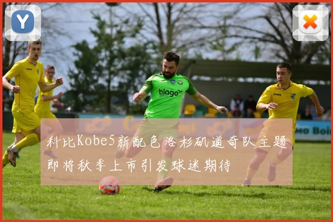 科比Kobe5新配色洛杉矶道奇队主题即将秋季上市引发球迷期待